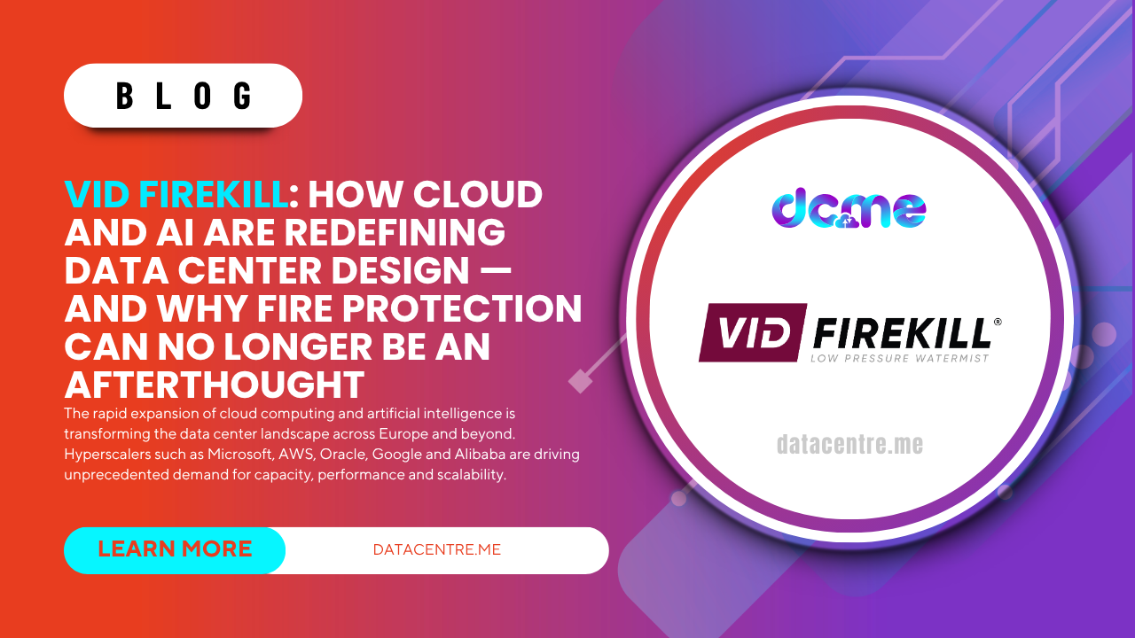VID FIREKILL: HOW CLOUD AND AI ARE REDEFINING DATA CENTER DESIGN — AND WHY FIRE PROTECTION CAN NO LONGER BE AN AFTERTHOUGHT